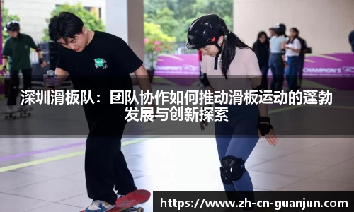 深圳滑板队：团队协作如何推动滑板运动的蓬勃发展与创新探索