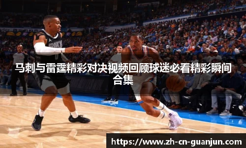 马刺与雷霆精彩对决视频回顾球迷必看精彩瞬间合集