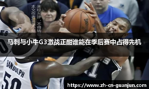 马刺与小牛G3激战正酣谁能在季后赛中占得先机